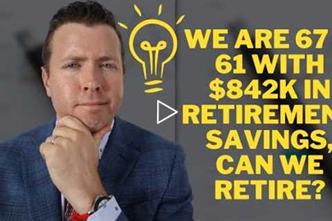 Can I retire with $842,000 in Retirement Investments? Retirement Income Strategy for 67 & 61 Yr ..