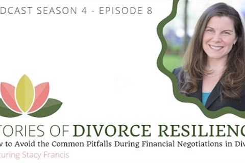 Stacy Francis - How to Avoid the Common Pitfalls During Financial Negotiations in Divorce