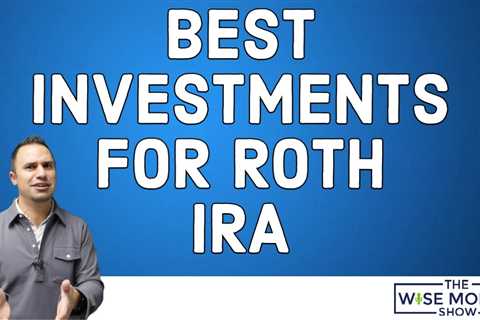 The Best Roth IRA Investments
