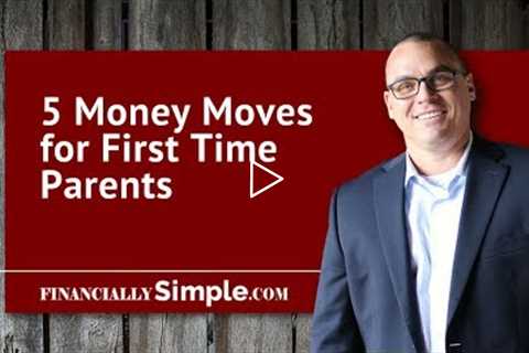 5 Money Moves for First Time Parents - Financial Planning for New Baby