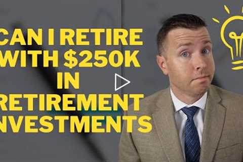 Can I Retire with $250,000 in Retirement Investments? When should I take Social Security Benefits?
