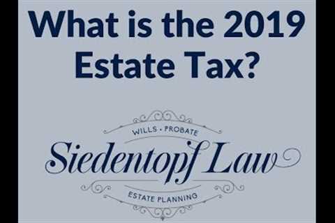 What is the 2019 Estate Tax? | Estate Planning | Siedentopf Law