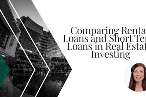 Comparing Rental Loans and Short Term Loans in Real Estate Investing
