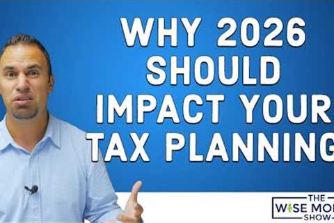 Why 2026 Should Impact Your Tax Planning