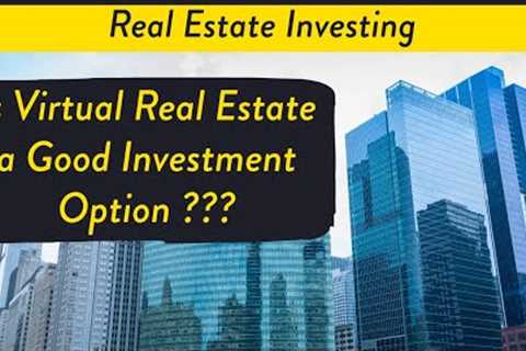 Real Estate Investing | is Virtual Real Estate a Good Investment ?