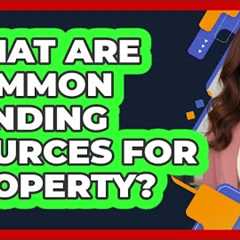 What Are Common Funding Sources For Property?