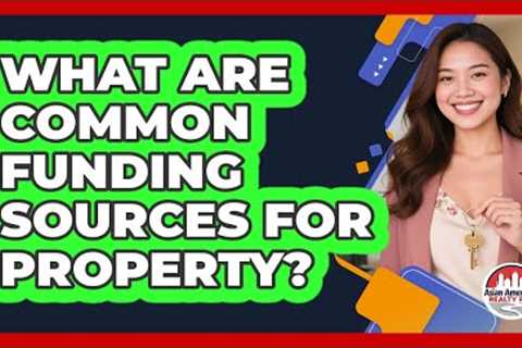 What Are Common Funding Sources For Property?