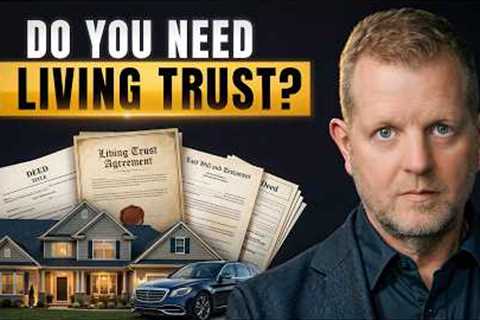 Do You Really Need A Living Trust? Explained In 3 Minutes